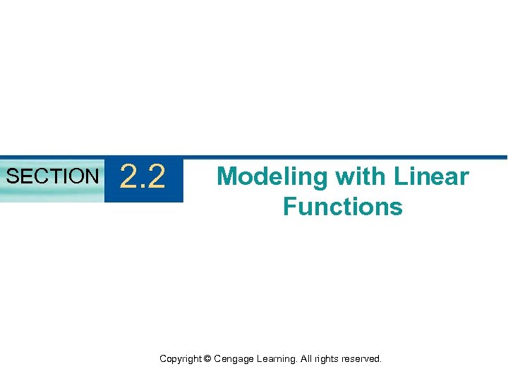 SECTION 2. 2 Modeling with Linear Functions Copyright © Cengage Learning. All rights reserved.