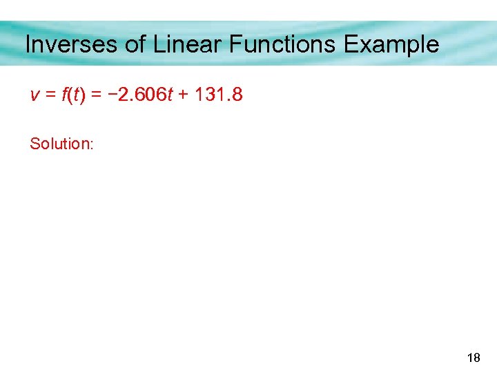 Inverses of Linear Functions Example v = f(t) = − 2. 606 t +