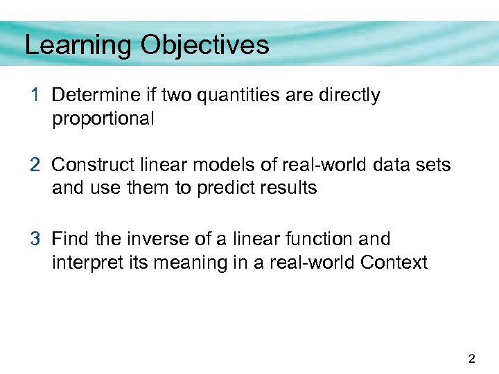Learning Objectives 1 Determine if two quantities are directly proportional 2 Construct linear models