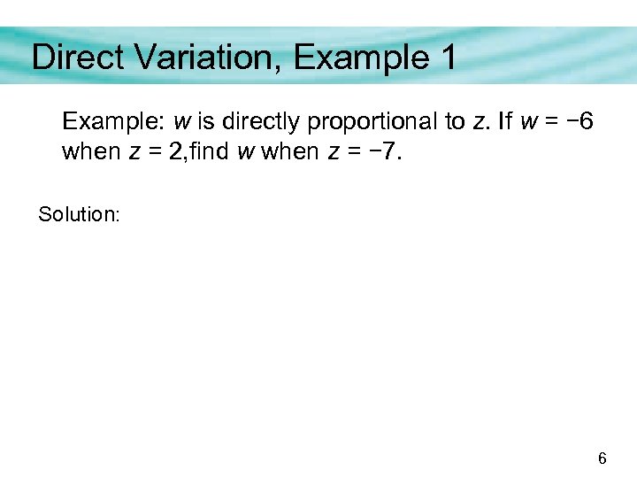 Direct Variation, Example 1 Example: w is directly proportional to z. If w =