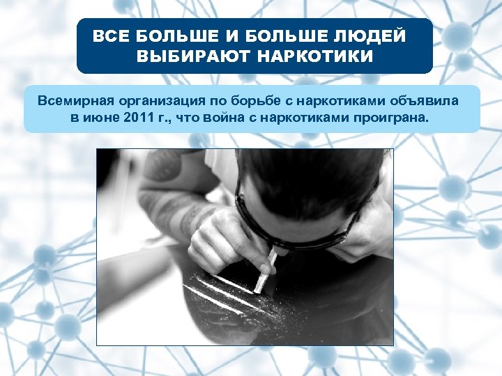 ВСЕ БОЛЬШЕ И БОЛЬШЕ ЛЮДЕЙ ВЫБИРАЮТ НАРКОТИКИ Всемирная организация по борьбе с наркотиками объявила