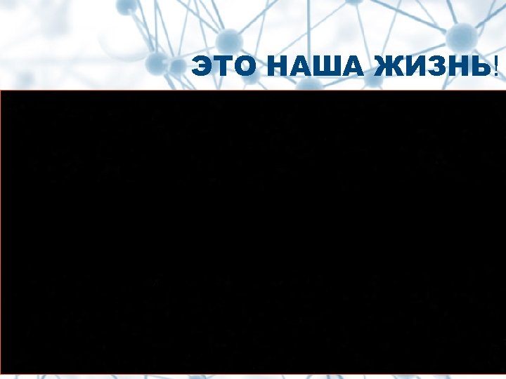 ЭТО НАША ЖИЗНЬ! 