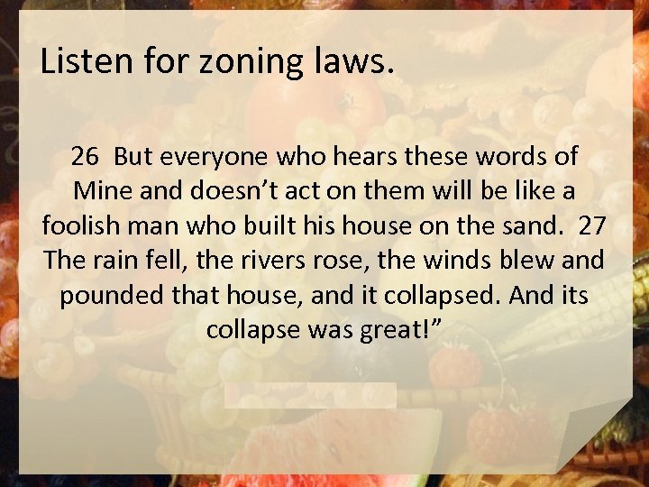 Listen for zoning laws. 26 But everyone who hears these words of Mine and