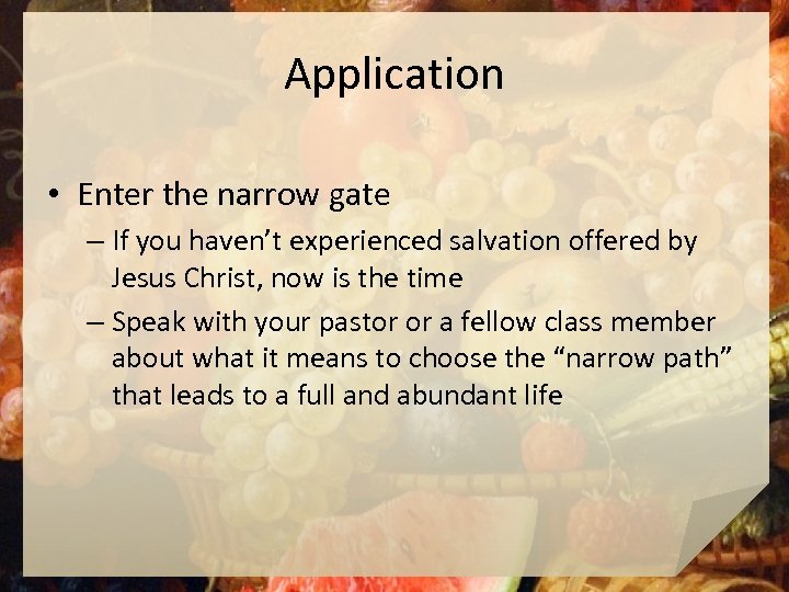 Application • Enter the narrow gate – If you haven’t experienced salvation offered by