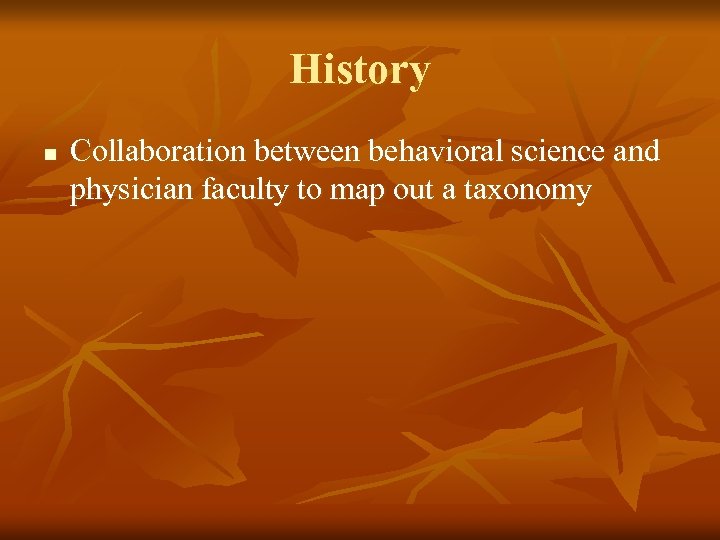 History n Collaboration between behavioral science and physician faculty to map out a taxonomy