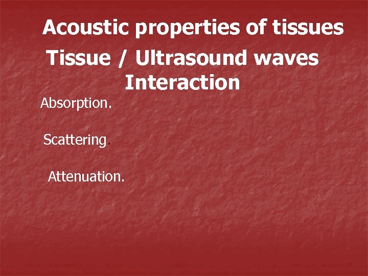 Acoustic properties of tissues Tissue / Ultrasound waves Interaction Absorption. Scattering. Attenuation. 