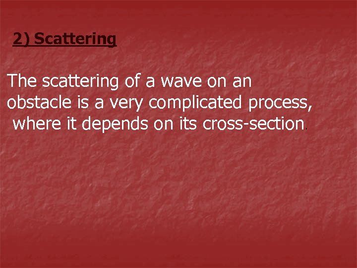 2) Scattering The scattering of a wave on an obstacle is a very complicated