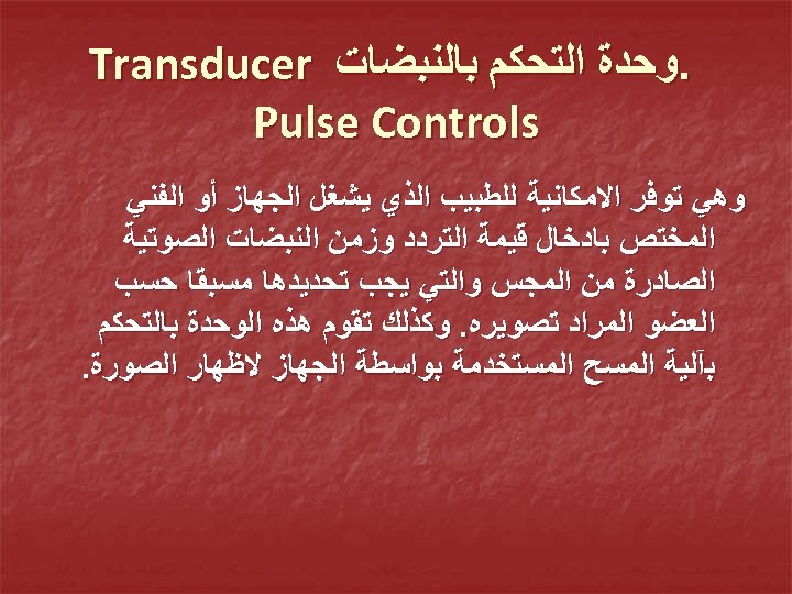 . ﻭﺣﺪﺓ ﺍﻟﺘﺤﻜﻢ ﺑﺎﻟﻨﺒﻀﺎﺕ Transducer Pulse Controls ﻭﻫﻲ ﺗﻮﻓﺮ ﺍﻻﻣﻜﺎﻧﻴﺔ ﻟﻠﻄﺒﻴﺐ ﺍﻟﺬﻱ ﻳﺸﻐﻞ ﺍﻟﺠﻬﺎﺯ