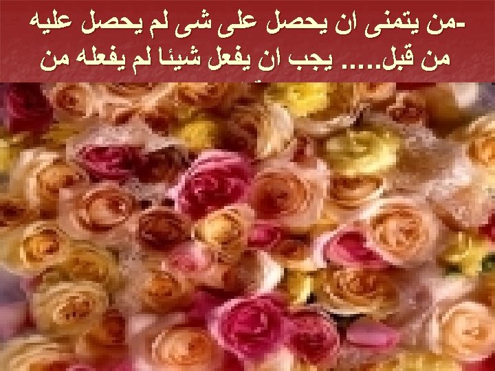  ﻣﻦ ﻳﺘﻤﻨﻰ ﺍﻥ ﻳﺤﺼﻞ ﻋﻠﻰ ﺷﻰ ﻟﻢ ﻳﺤﺼﻞ ﻋﻠﻴﻪ ﻣﻦ ﻗﺒﻞ. . .