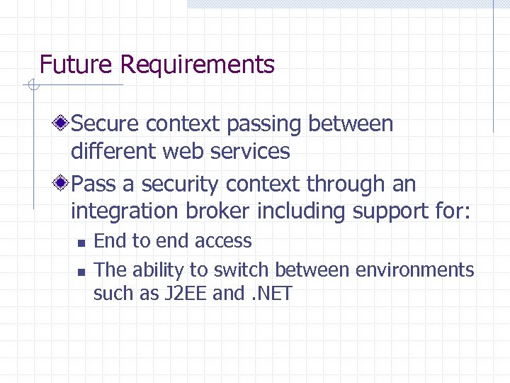 Future Requirements Secure context passing between different web services Pass a security context through