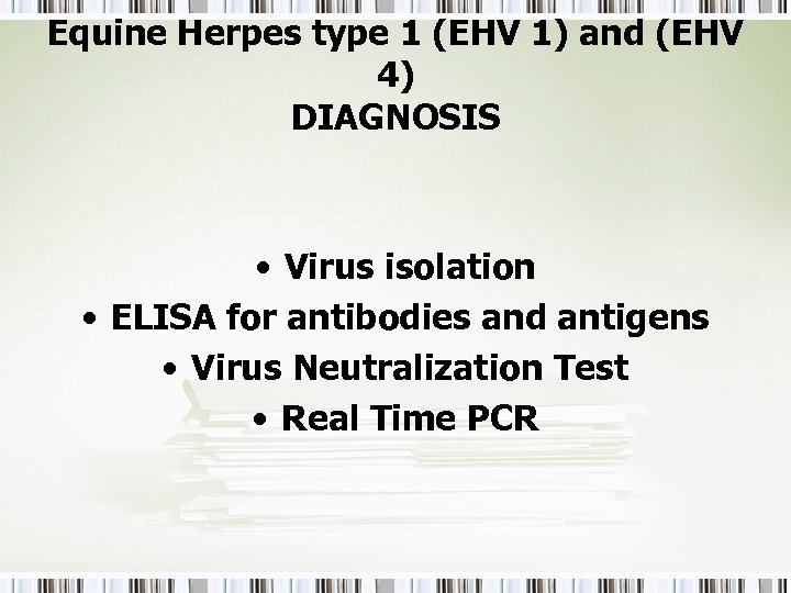 Equine Herpes type 1 (EHV 1) and (EHV 4) DIAGNOSIS • Virus isolation •
