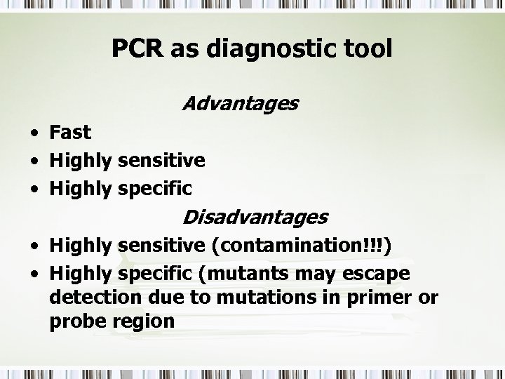 PCR as diagnostic tool Advantages • Fast • Highly sensitive • Highly specific Disadvantages