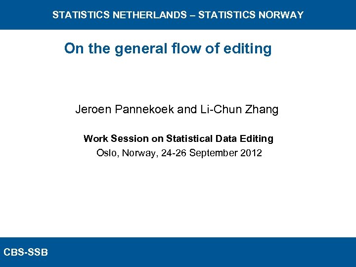 STATISTICS NETHERLANDS – STATISTICS NORWAY On the general flow of editing Jeroen Pannekoek and