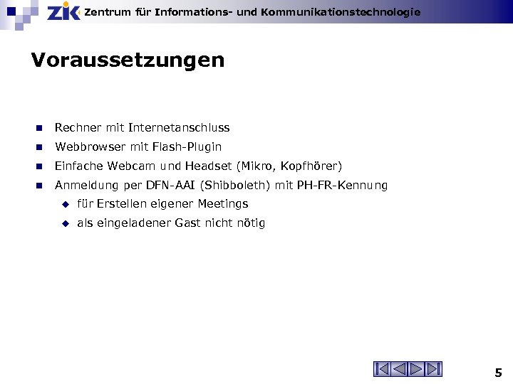 Zentrum für Informations- und Kommunikationstechnologie Voraussetzungen n Rechner mit Internetanschluss n Webbrowser mit Flash-Plugin