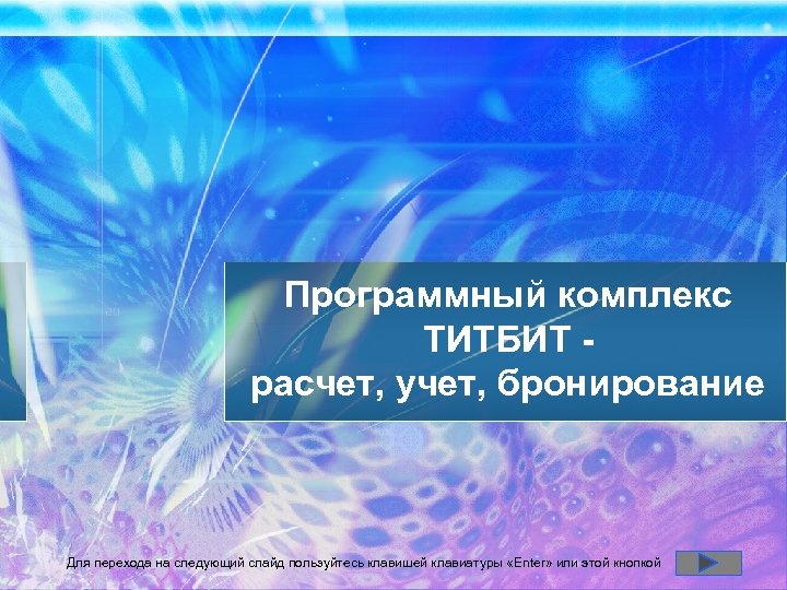 Программный комплекс ТИТБИТ расчет, учет, бронирование Для перехода на следующий слайд пользуйтесь клавишей клавиатуры