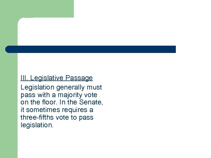 III. Legislative Passage Legislation generally must pass with a majority vote on the floor.