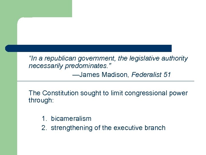 “In a republican government, the legislative authority necessarily predominates. ” —James Madison, Federalist 51