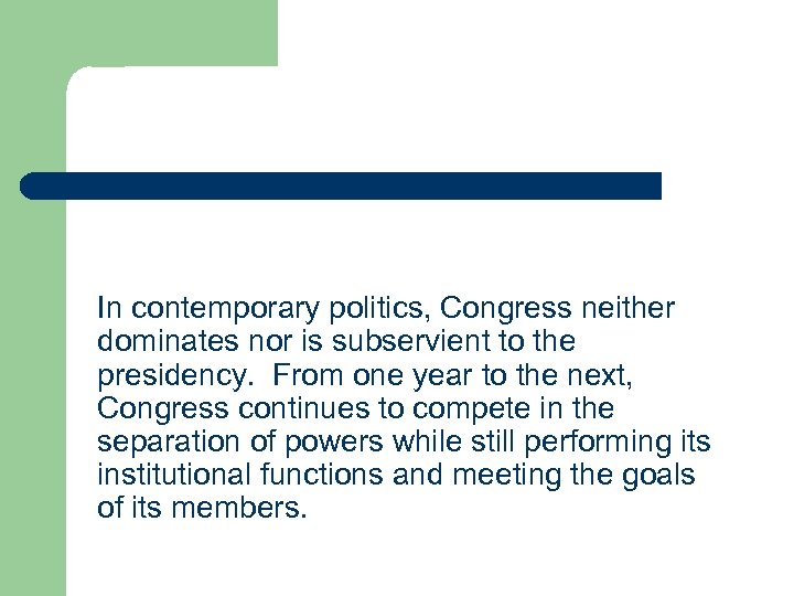 In contemporary politics, Congress neither dominates nor is subservient to the presidency. From one
