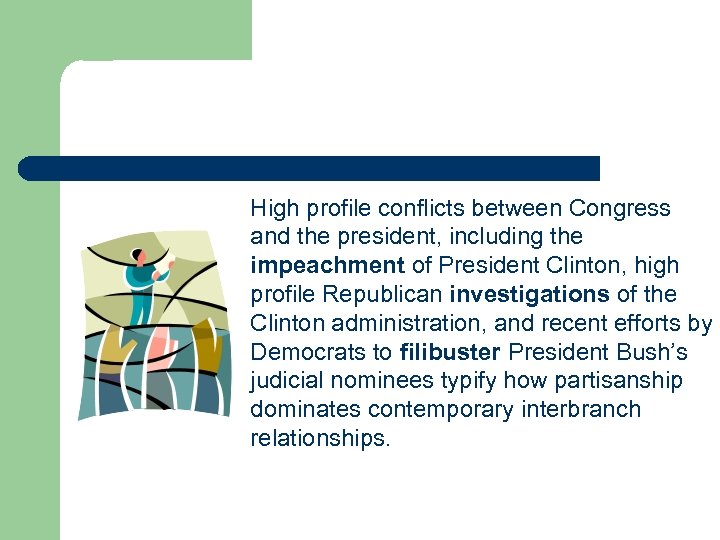 High profile conflicts between Congress and the president, including the impeachment of President Clinton,