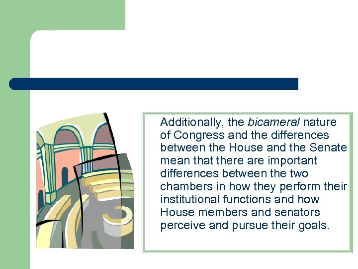 Additionally, the bicameral nature of Congress and the differences between the House and the