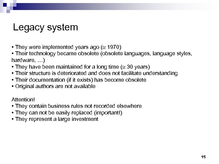 Legacy system • They were implemented years ago ( 1970) • Their technology became