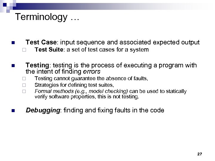 Terminology … n Test Case: input sequence and associated expected output ¨ n Testing: