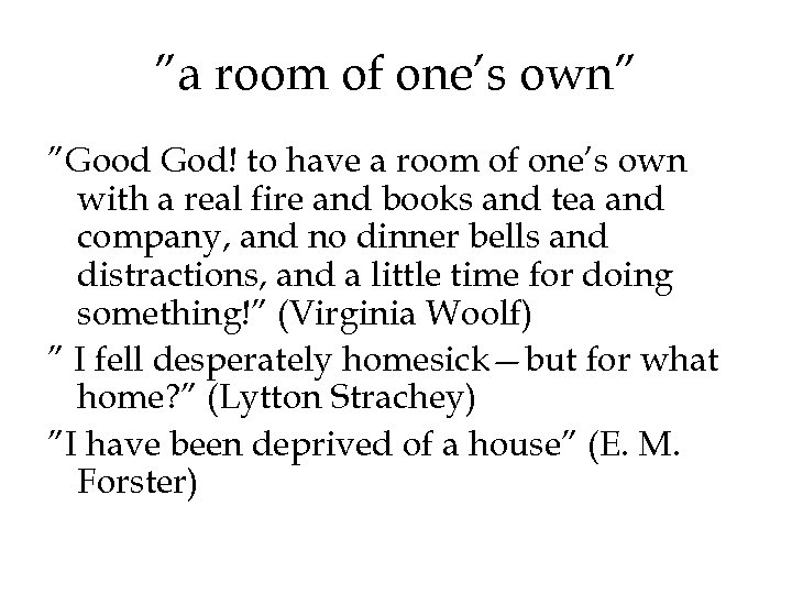 ”a room of one’s own” ”Good God! to have a room of one’s own