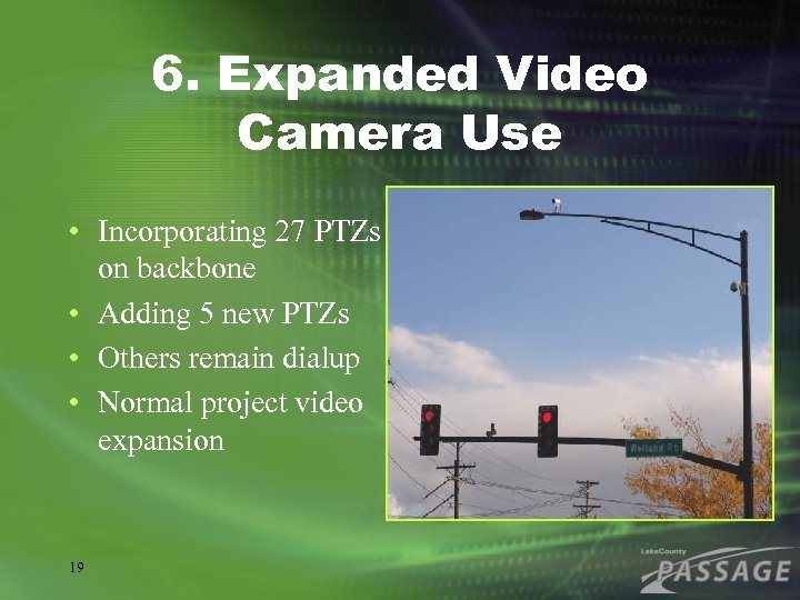 6. Expanded Video Camera Use • Incorporating 27 PTZs on backbone • Adding 5
