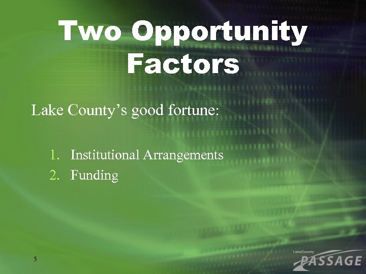Two Opportunity Factors Lake County’s good fortune: 1. Institutional Arrangements 2. Funding 5 
