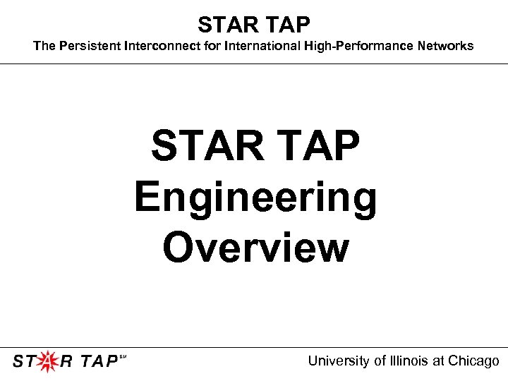 STAR TAP The Persistent Interconnect for International High-Performance Networks STAR TAP Engineering Overview University