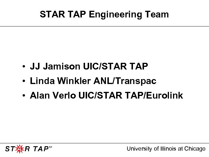 STAR TAP Engineering Team • JJ Jamison UIC/STAR TAP • Linda Winkler ANL/Transpac •