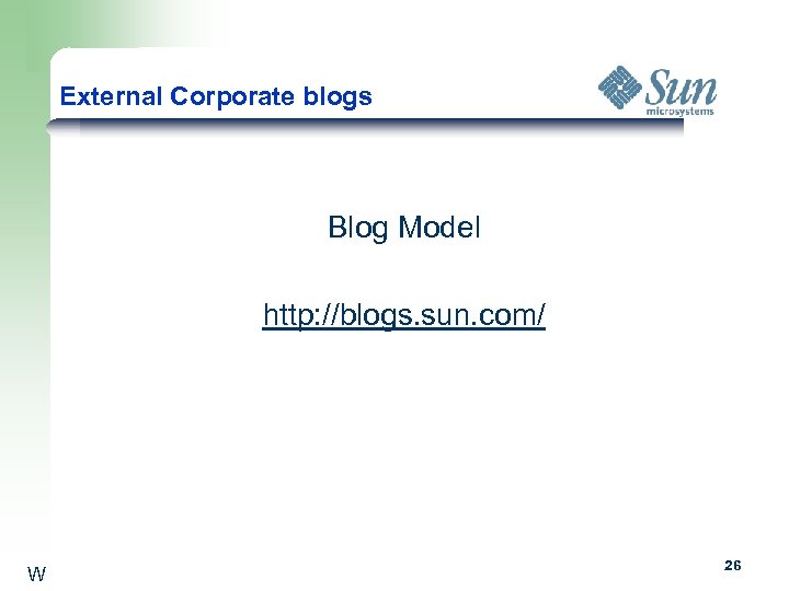 External Corporate blogs Blog Model http: //blogs. sun. com/ W 26 