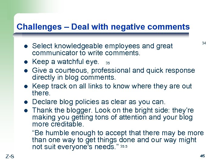 Challenges – Deal with negative comments 34 Select knowledgeable employees and great communicator to