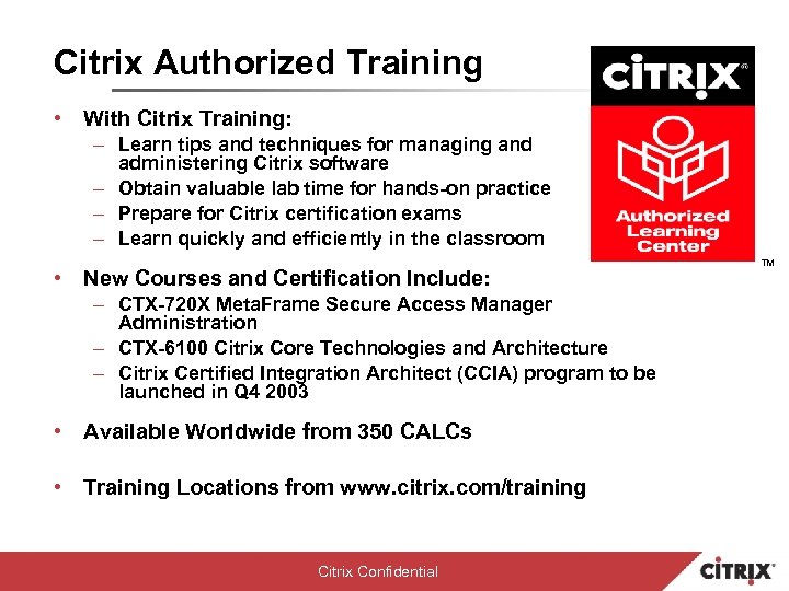 Citrix Authorized Training • With Citrix Training: – Learn tips and techniques for managing