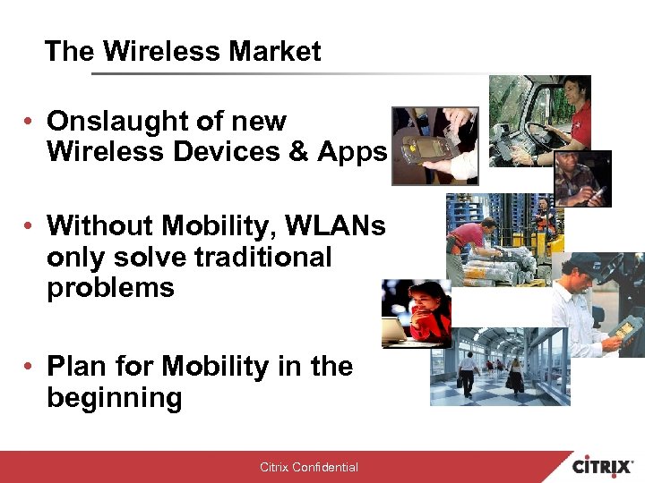 The Wireless Market • Onslaught of new Wireless Devices & Apps • Without Mobility,