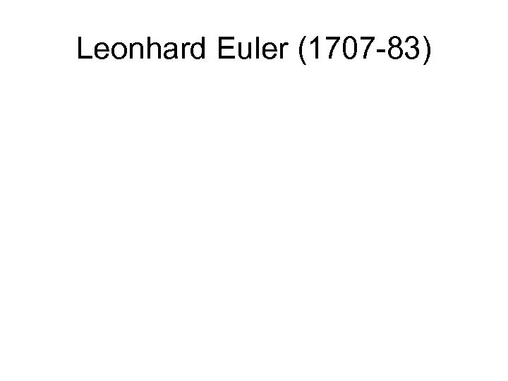 Leonhard Euler (1707 -83) 