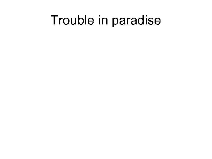 Trouble in paradise 