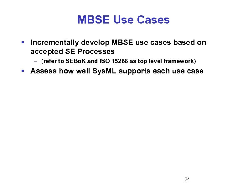 MBSE Use Cases § Incrementally develop MBSE use cases based on accepted SE Processes