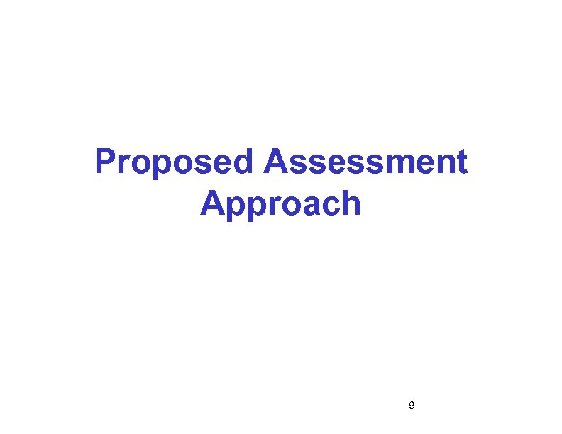 Proposed Assessment Approach 9 