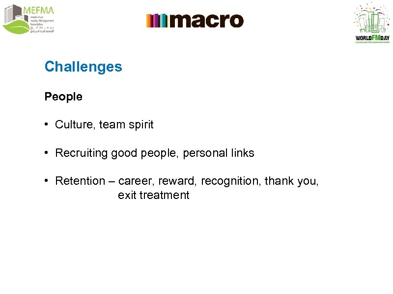 Challenges People • Culture, team spirit • Recruiting good people, personal links • Retention