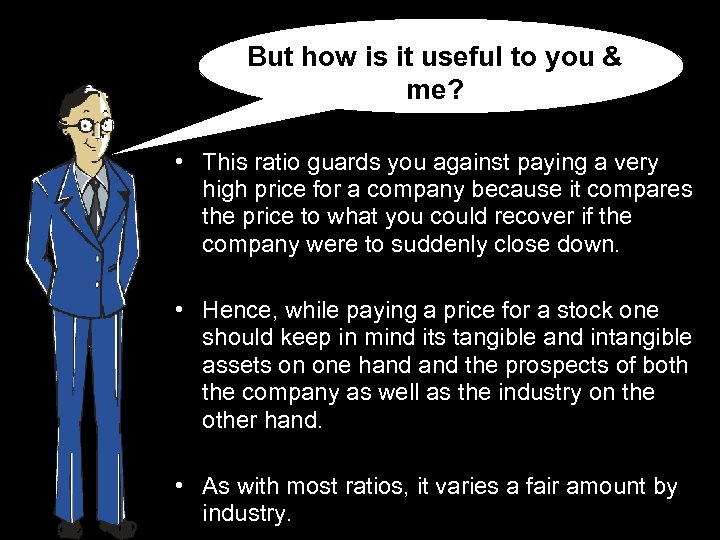 But how is it useful to you & me? • This ratio guards you