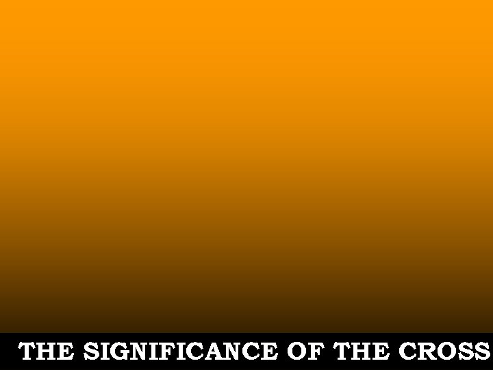 THE SIGNIFICANCE OF THE CROSS 