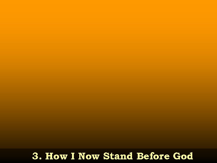3. How I Now Stand Before God 