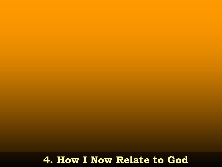 4. How I Now Relate to God 
