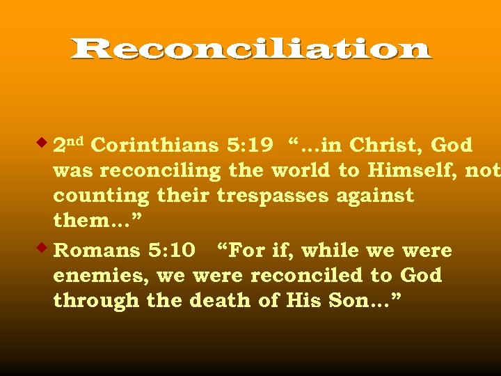 Reconciliation w 2 nd Corinthians 5: 19 “…in Christ, God was reconciling the world