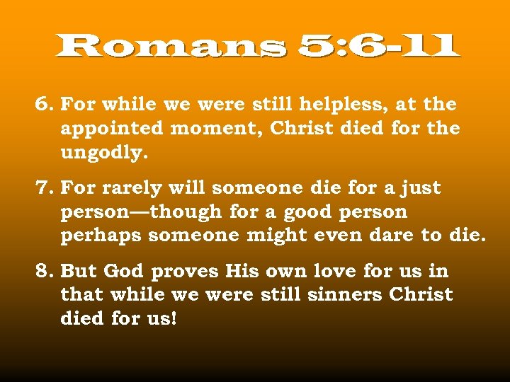 Romans 5: 6 -11 6. For while we were still helpless, at the appointed