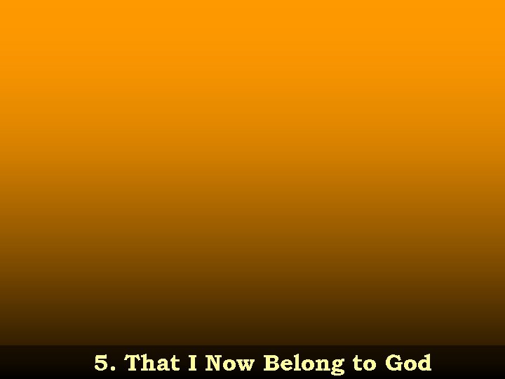 5. That I Now Belong to God 