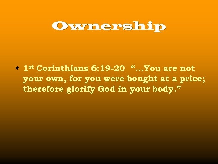 Ownership w 1 st Corinthians 6: 19 -20 “…You are not your own, for