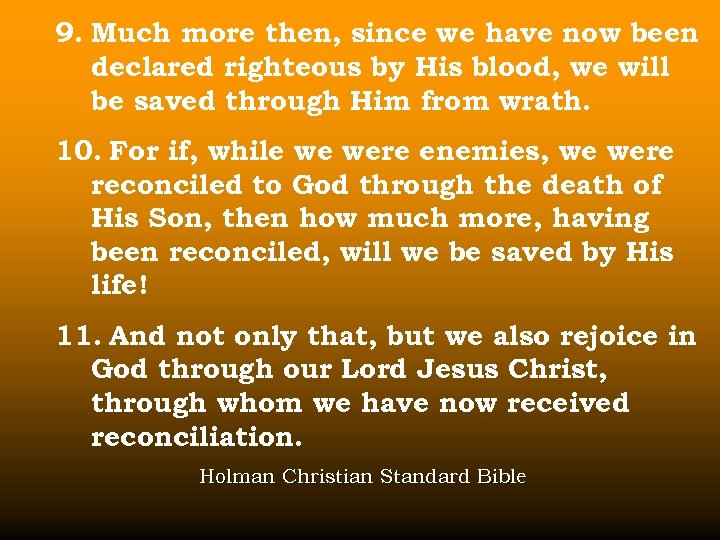 9. Much more then, since we have now been declared righteous by His blood,