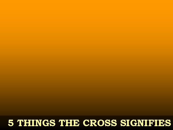 5 THINGS THE CROSS SIGNIFIES 